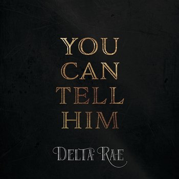 You Can Tell Him - Delta Rae