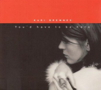 You'd Have To Be Here - Bremnes Kari