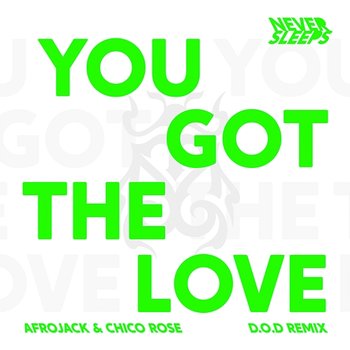 You Got The Love - Never Sleeps, Afrojack, Chico Rose, D.O.D