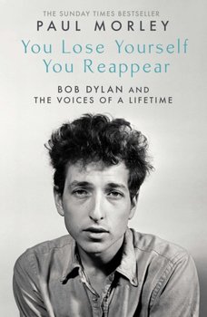 You Lose Yourself You Reappear: The Many Voices of Bob Dylan - Morley Paul