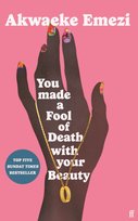 You Made a Fool of Death With Your Beauty: A SUNDAY TIMES TOP FIVE BESTSELLER Emezi Akwaeke