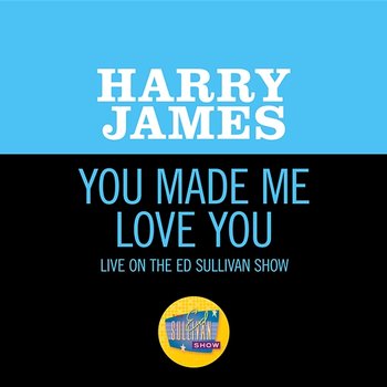 You Made Me Love You - Harry James