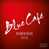 You May Be In Love CHILLOUT Blue Cafe