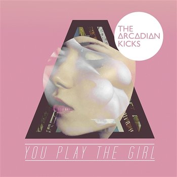 You Play The Girl - The Arcadian Kicks
