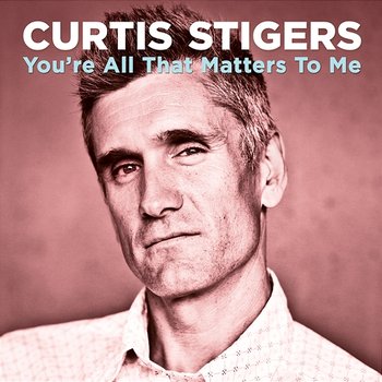 You're All That Matters To Me - Curtis Stigers