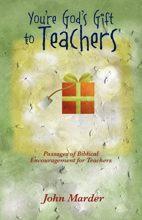 You're God's Gift to Teachers: Passages of Biblical Encouragement