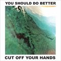 You Should Do Better - Cut Off Your Hands