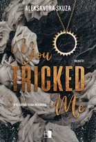 You Tricked Me. Tricked. Tom 1 Aleksandra Skuza