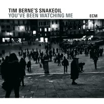 You've Been Watching Me Tim Berne’s Snakeoil