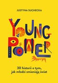Young power! 30 historii o tym, jak młodzi zmieniają świat - Suchecka Justyna