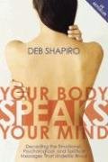 Your Body Speaks Your Mind: Decoding the Emotional, Psychological, and Spiritual Messages That Underlie Illness [With CD] - Shapiro Debbie