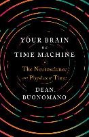 Your Brain Is a Time Machine - Buonomano Dean