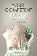 Your Competent Child: Toward a New Paradigm in Parenting and Education - Juul Jesper