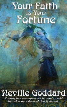 Your Faith Is Your Fortune - Goddard Neville