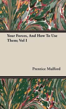 Your Forces, And How To Use Them; Vol I - Mulford Prentice