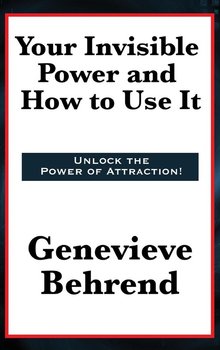 Your Invisible Power and How to Use It - Behrend Genevieve
