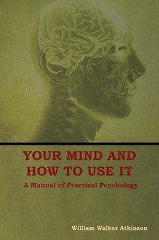 Your Mind and How to Use It - Atkinson William  Walker
