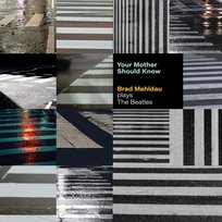 Your Mother Should Know: Brad Mehldau Plays The Beatles Mehldau Brad