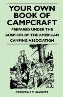 Your Own Book of Campcraft - Prepared Under the Auspices of the American Camping Association ...