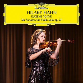 Ysaÿe: 6 Sonatas for Violin Solo, Op. 27 - Hilary Hahn