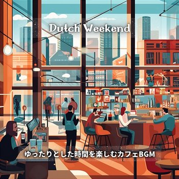 ゆったりとした時間を楽しむカフェbgm - Dutch Weekend
