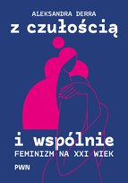 Z czułością i wspólnie. Feminizm na XXI wiek Derra Aleksandra