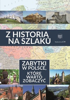 Z historią na szlaku. Zabytki w Polsce, które warto zobaczyć - Opracowanie zbiorowe