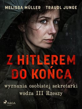 Z Hitlerem do końca. Wyznania osobistej sekretarki wodza III Rzeszy - Junge Traudl, Muller Melissa