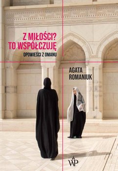 Z miłości? To współczuję. Opowieści z Omanu - Romaniuk Agata