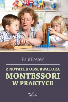 Z notatek obserwatora Montessori w praktyce - Epstein Paul