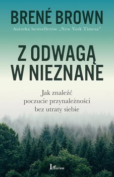 Z odwagą w nieznane. Jak znaleźć poczucie przynależności bez utraty siebie - Brown Brene