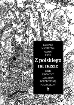 Z polskiego na nasze, czyli prywatny leksykon współczesnej polszczyzny - Kroh Antoni, Magierowa Barbara