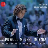 Z Powodu Mojego Imienia - Oratorium Prześladowanych za Wiarę Piotr Rubik, Zbigniew Książek