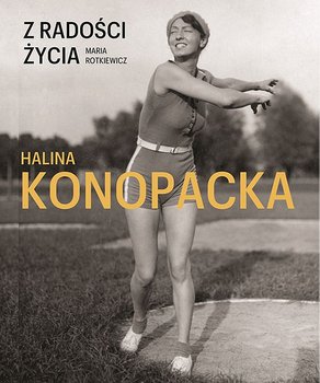 Z radości życia. Halina Konopacka - Rotkiewicz Maria