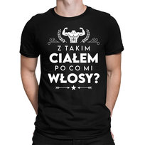 Z takim ciałem po co mi włosy? - męska koszulka na prezent Czarny L