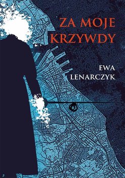 Za moje krzywdy - Lenarczyk Ewa