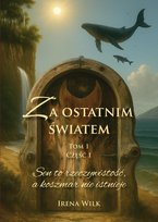 Za ostatnim światem. Tom 1. Część 1. Sen to rzeczywistość, a koszmar nie istnieje - ebook MOBI Wilk Irena