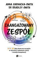 Zaangażowany zespół. DISC D3 jako skuteczne narzędzie w rekrutacji, budowaniu relacji i rozwoju kompetencji Sarnacka-Smith Anna, Bradley Smith