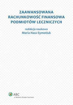 Zaawansowana rachunkowość finansowa podmiotów leczniczych - Hass-Symotiuk Maria