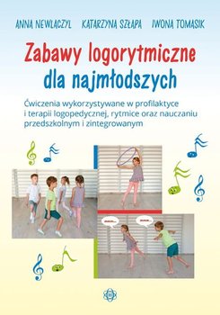 Zabawy logorytmiczne dla najmłodszych. Ćwiczenia wykorzystywane w profilaktyce i terapii logopedycznej, rytmice oraz nauczaniu przedszkolnym i zintegrowanym - Newlaczyl Anna, Szłapa Katarzyna, Tomasik Iwona