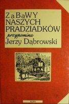 Zabawy naszych pradziadków Dąbrowski Jerzy