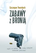 Zabawy z Bronią - Twardoch Szczepan