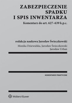 Zabezpieczenie spadku i spis inwentarza. Komentarz do art. 627-639 k.p.c. - Świeczkowski Jarosław, Dziewulska Monika, Urban Jarosław