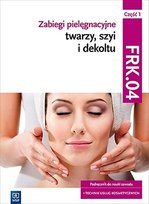 Zabiegi pielęgnacyjne twarzy szyi i dekoltu. Podręcznik do nauki zawodu Technik usług kosmetycznych Dylewska-Grzelakowska Joanna