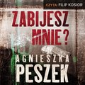 Zabijesz mnie? - audiobook&nbsp;-&nbsp;Peszek Agnieszka
