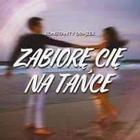 Zabiorę Cię na tańce Konstanty Drążek
