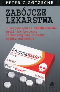 Zabójcze lekarstwa i zorganizowana przestępczość, czyli jak koncerny farmaceutyczne niszczą opiekę zdrowotną - Peter C. Gotzsche