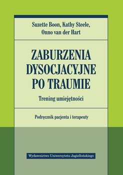 Zaburzenia dysocjacyjne po traumie. Trening umiejętności. Podręcznik pacjenta i terapeuty - Boon Suzette, Steele Kathy, van der Hart Onno