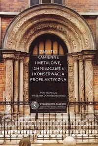 Zabytki Kamienne i Metalowe, Ich Niszczenie i Konserwacja Profilaktyczna - Opracowanie zbiorowe