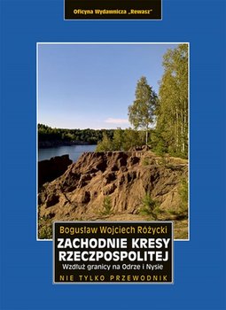 Zachodnie kresy Rzeczpospolitej. Wzdłuż granicy na Odrze i Nysie - Różycki Bogusław Wojciech